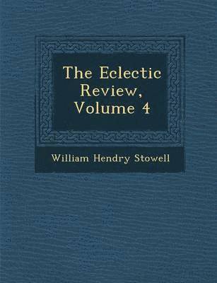 William Hendry Stowell - Eclectic Review, Volume 4, Häftad