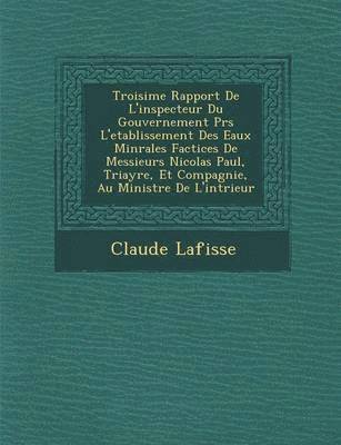 bokomslag Troisi?me Rapport De L'inspecteur Du Gouvernement Pr?s L'etablissement Des Eaux Min?rales Factices De Messieurs Nicolas Paul, Triayre, Et Compagnie, Au Ministre De L'int?rieur