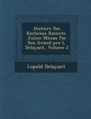 Histoire Des Rochelais Racont E Julien M Neau Par Son Grand-P Re L. Delayant, Volume 2