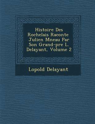 Histoire Des Rochelais Racont E Julien M Neau Par Son Grand-P Re L. Delayant, Volume 2 1