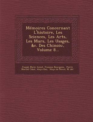 bokomslag Memoires Concernant L'Histoire, Les Sciences, Les Arts, Les Murs, Les Usages, &C. Des Chinois