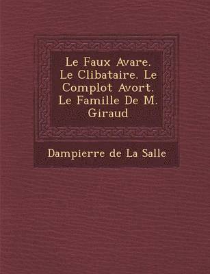 bokomslag Le Faux Avare. Le C Libataire. Le Complot Avort . Le Famille de M. Giraud