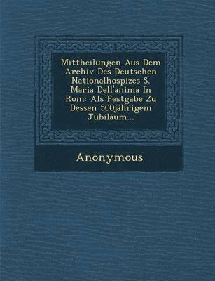 bokomslag Mittheilungen Aus Dem Archiv Des Deutschen Nationalhospizes S. Maria Dell'anima in ROM