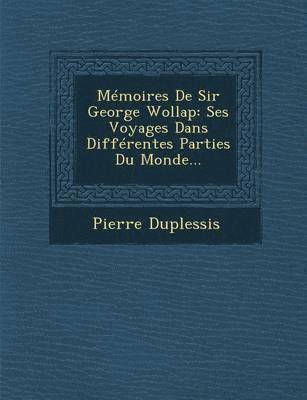 bokomslag Memoires de Sir George Wollap: Ses Voyages Dans Differentes Parties Du Monde...