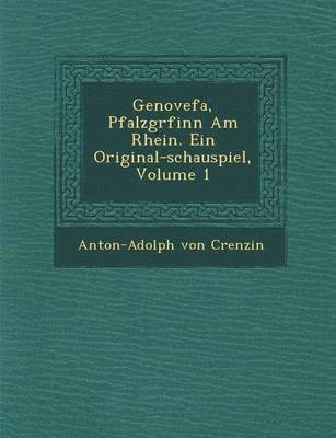Genovefa, Pfalzgr Finn Am Rhein. Ein Original-Schauspiel, Volume 1 1