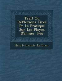 bokomslag Trait Ou Reflexions Tir Es de La Pratique Sur Les Playes D'Armes Feu