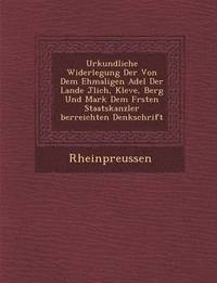 bokomslag Urkundliche Widerlegung Der Von Dem Ehmaligen Adel Der Lande J Lich, Kleve, Berg Und Mark Dem F Rsten Staatskanzler Berreichten Denkschrift