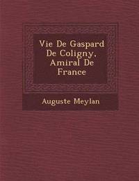 bokomslag Vie de Gaspard de Coligny, Amiral de France