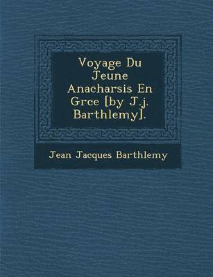 Voyage Du Jeune Anacharsis En Gr Ce [By J.J. Barth Lemy].