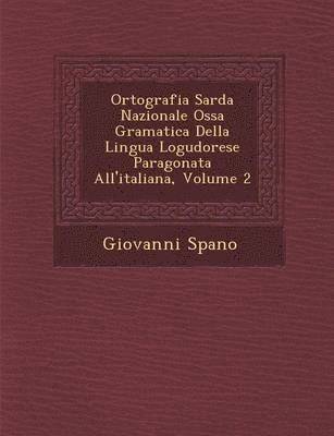 Ortografia Sarda Nazionale OSS a Gramatica Della Lingua Logudorese Paragonata All'italiana, Volume 2 1