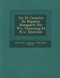 bokomslag Vie Et Caract Re de Napol on Bonaparte Par W.E. Channing Et R.W. Emerson