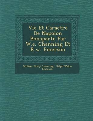 bokomslag Vie Et Caract Re de Napol on Bonaparte Par W.E. Channing Et R.W. Emerson