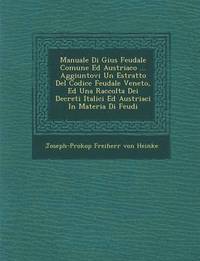 bokomslag Manuale Di Gius Feudale Comune Ed Austriaco ... Aggiuntovi Un Estratto del Codice Feudale Veneto, Ed Una Raccolta Dei Decreti Italici Ed Austriaci in