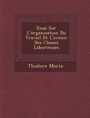 bokomslag Essai Sur L'Organisation Du Travail Et L'Avenir Des Classes Laborieuses