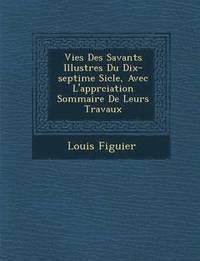 bokomslag Vies Des Savants Illustres Du Dix-Septi Me Si Cle, Avec L'Appr Ciation Sommaire de Leurs Travaux