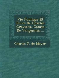 bokomslag Vie Publique Et Priv E de Charles Graviers, Comte de Vergennes ...