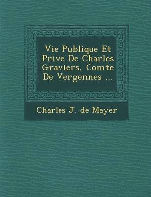 bokomslag Vie Publique Et Priv E de Charles Graviers, Comte de Vergennes ...