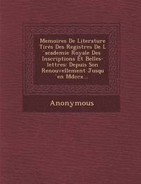 bokomslag Memoires de Literature Tires Des Registres de L Academie Royale Des Inscriptions Et Belles-Lettres