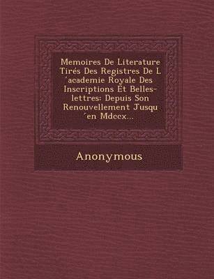 Anonymous - Memoires de Literature Tires Des Registres de L Academie Royale Des Inscriptions Et Belles-Lettres, Häftad