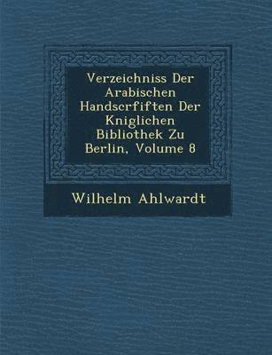 bokomslag Verzeichniss Der Arabischen Handscrfiften Der K Niglichen Bibliothek Zu Berlin, Volume 8