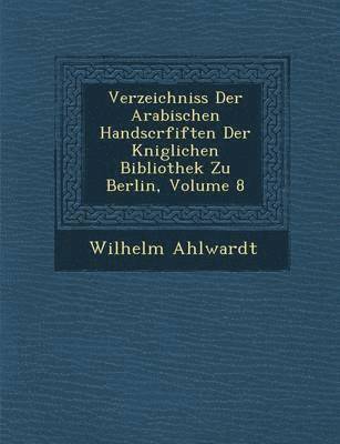 bokomslag Verzeichniss Der Arabischen Handscrfiften Der K Niglichen Bibliothek Zu Berlin, Volume 8