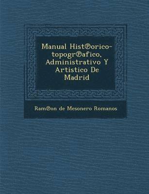 Ram on de Mesonero Romanos - Manual Hist Orico-Topogr Afico, Administrativo y Artistico de Madrid, Häftad