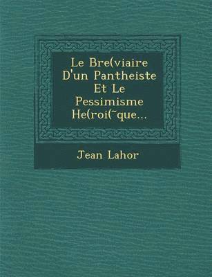 bokomslag Le Bre(viaire D'Un Pantheiste Et Le Pessimisme He(roi( Que...