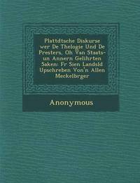 bokomslag Plattd Tsche Diskurse Wer de Thelogie Und de Presters, Oh Van Staats-Un Annern Gelihrten Saken