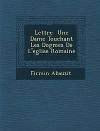 bokomslag Lettre Une Dame Touchant Les Dogmes de L'Eglise Romaine