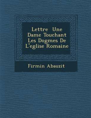 bokomslag Lettre Une Dame Touchant Les Dogmes de L'Eglise Romaine