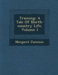 bokomslag Training: A Tale of North-Country Life, Volume 1