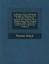 bokomslag La Pologne: PR Cis Historique, Politique Et Militaire de Sa R Volution, PR C D D'Une Esquisse de L'Histoire de La Pologne Depuis S