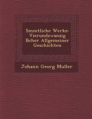 Johann Georg Muller - S Mmtliche Werke: Vierundzwanzig B Cher Allgemeiner Geschichten, Häftad