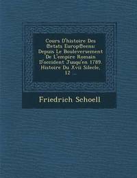bokomslag Cours D'Histoire Des Etats Europ Eens: Depuis Le Bouleversement de L'Empire Romain D'Occident Jusqu'en 1789. Histoire Du XVII Silecle, 12 ...