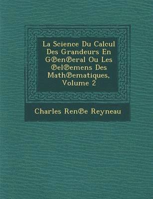 La Science Du Calcul Des Grandeurs En G en eral Ou Les  el emens Des Math ematiques, Volume 2 1