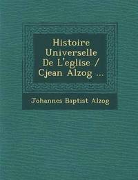 bokomslag Histoire Universelle De L'eglise / Cjean Alzog ...