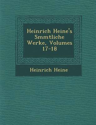 Heinrich Heine - Heinrich Heine's S�mmtliche Werke, Volumes 17-18, Häftad