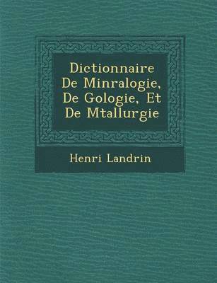 Dictionnaire De Min�ralogie, De G�ologie, Et De M�tallurgie