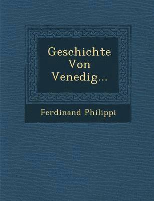 Ferdinand Philippi - Geschichte Von Venedig..., Häftad