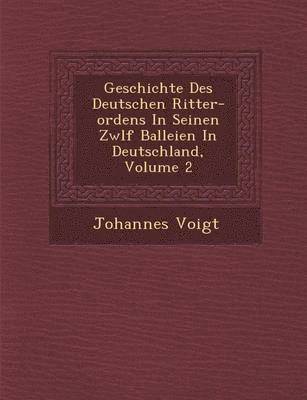 Geschichte Des Deutschen Ritter-ordens In Seinen Zw&#65533;lf Balleien In Deutschland, Volume 2 1