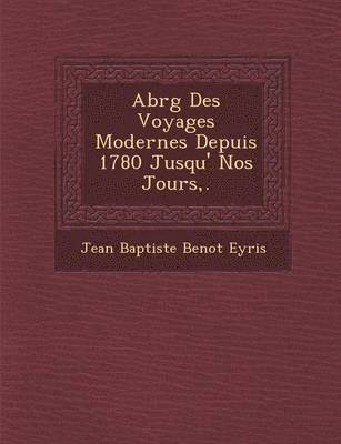 bokomslag Abr G Des Voyages Modernes Depuis 1780 Jusqu' Nos Jours, .