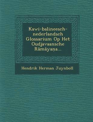 Hendrik Herman Juynboll - Kawi-balineesch-nederlandsch Glossarium Op Het Oudjavaansche Râmâyaṇa..., Häftad