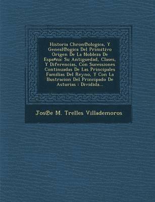 Historia Chron℗ologica, Y Geneal℗ogica Del Primitivo Origen De La Nobleza De Espa♯na