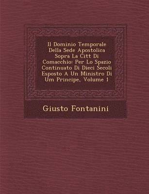 Giusto Fontanini - Il Dominio Temporale Della Sede Apostolica Sopra La Citt Di Comacchio, Häftad