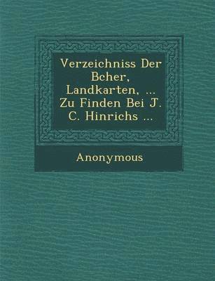 Verzeichniss Der B Cher, Landkarten, ... Zu Finden Bei J. C. Hinrichs ... 1