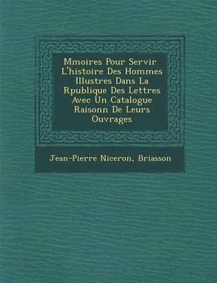 M&#65533;moires Pour Servir &#65533; L'histoire Des Hommes Illustres Dans La R&#65533;publique Des Lettres Avec Un Catalogue Raisonn&#65533; De Leurs Ouvrages 1