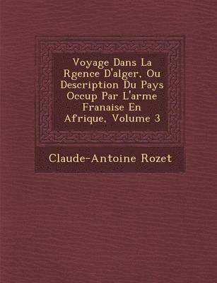 bokomslag Voyage Dans La R Gence D'Alger, Ou Description Du Pays Occup Par L'Arm E Fran Aise En Afrique, Volume 3