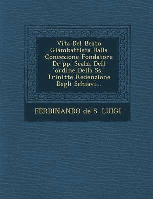 bokomslag Vita del Beato Giambattista Dalla Concezione Fondatore de Pp. Scalzi Dell Ordine Della SS. Trinit Te Redenzione Degli Schiavi...