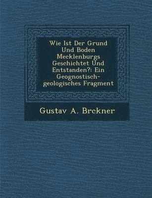 bokomslag Wie Ist Der Grund Und Boden Mecklenburgs Geschichtet Und Entstanden?