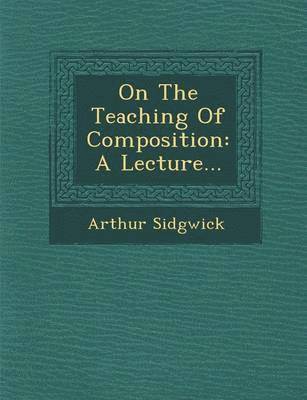 Arthur Sidgwick - On the Teaching of Composition, Häftad